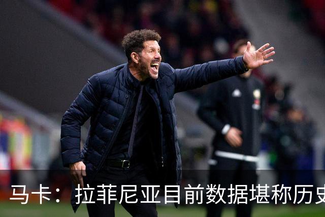马卡：拉菲尼亚目前数据堪称历史级，促成他巅峰状态的正是弗里克